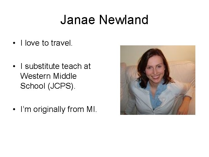 Janae Newland • I love to travel. • I substitute teach at Western Middle