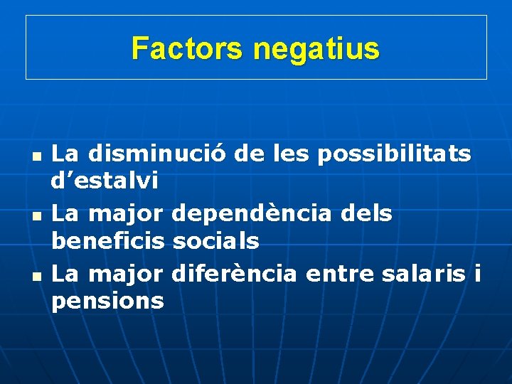 Factors negatius n n n La disminució de les possibilitats d’estalvi La major dependència