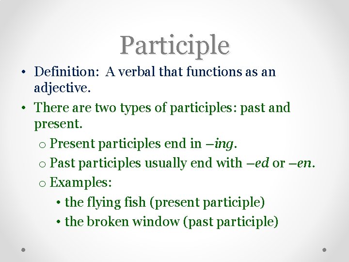 Participle • Definition: A verbal that functions as an adjective. • There are two