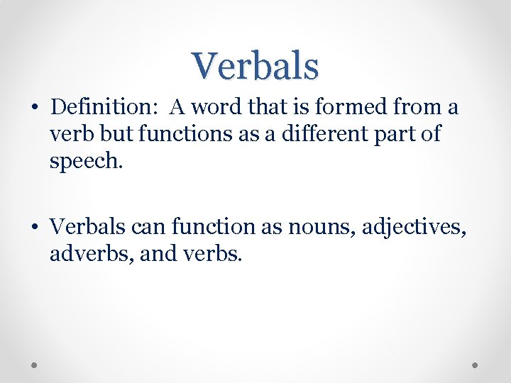 Verbals • Definition: A word that is formed from a verb but functions as