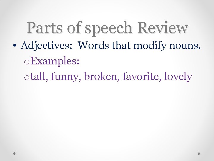 Parts of speech Review • Adjectives: Words that modify nouns. o. Examples: otall, funny,