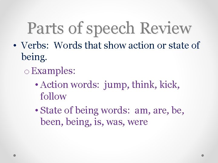 Parts of speech Review • Verbs: Words that show action or state of being.