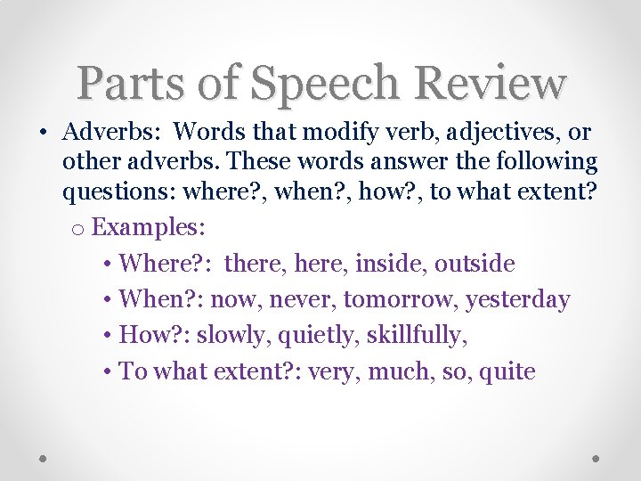 Parts of Speech Review • Adverbs: Words that modify verb, adjectives, or other adverbs.