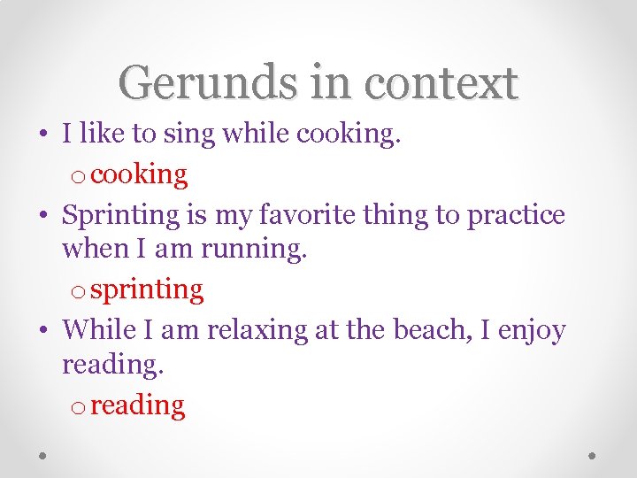 Gerunds in context • I like to sing while cooking. o cooking • Sprinting