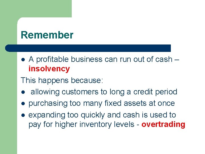 Remember A profitable business can run out of cash – insolvency This happens because: