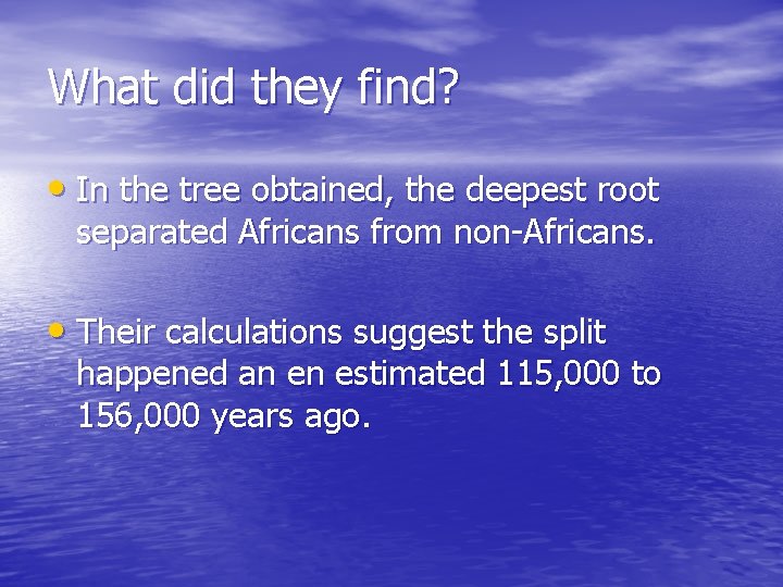 What did they find? • In the tree obtained, the deepest root separated Africans What did they find? • In the tree obtained, the deepest root separated Africans