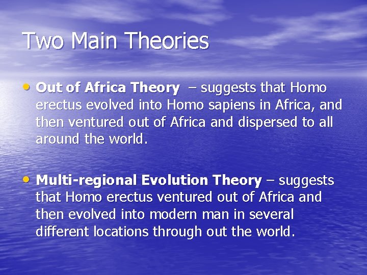 Two Main Theories • Out of Africa Theory – suggests that Homo erectus evolved Two Main Theories • Out of Africa Theory – suggests that Homo erectus evolved
