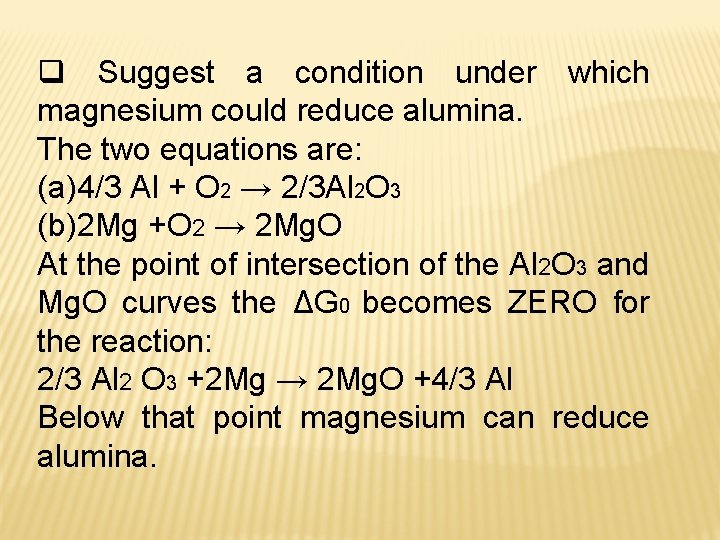 q Suggest a condition under which magnesium could reduce alumina. The two equations are: