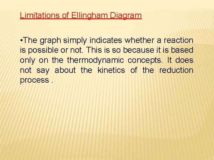 Limitations of Ellingham Diagram • The graph simply indicates whether a reaction is possible Limitations of Ellingham Diagram • The graph simply indicates whether a reaction is possible