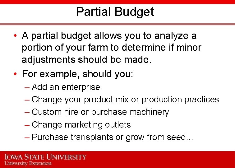 Partial Budget • A partial budget allows you to analyze a portion of your