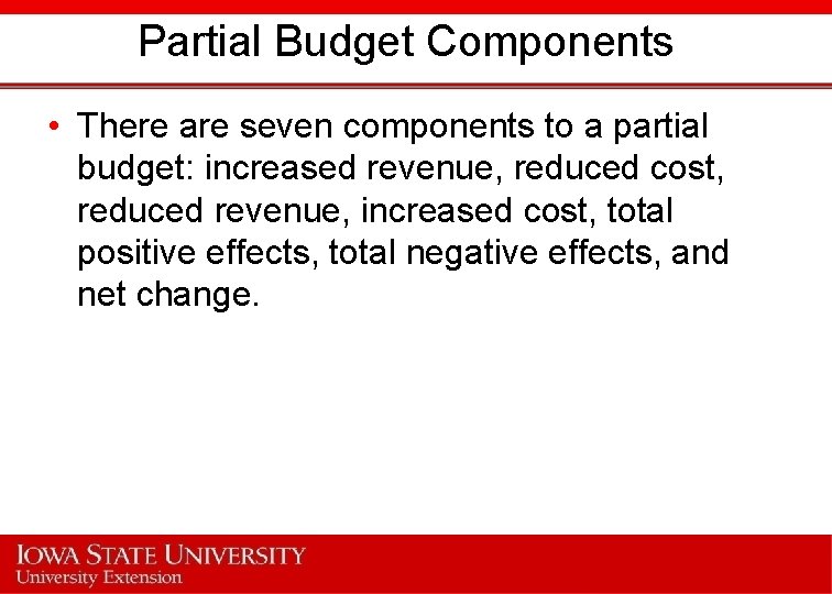 Partial Budget Components • There are seven components to a partial budget: increased revenue,