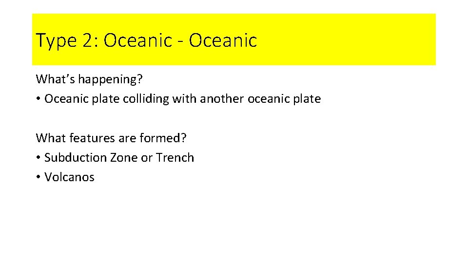 Type 2: Oceanic - Oceanic What’s happening? • Oceanic plate colliding with another oceanic