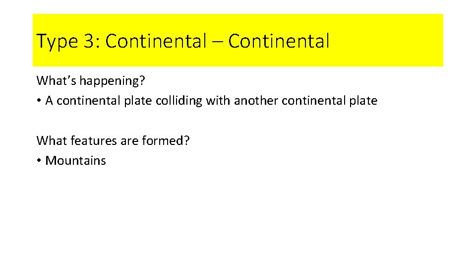 Type 3: Continental – Continental What’s happening? • A continental plate colliding with another