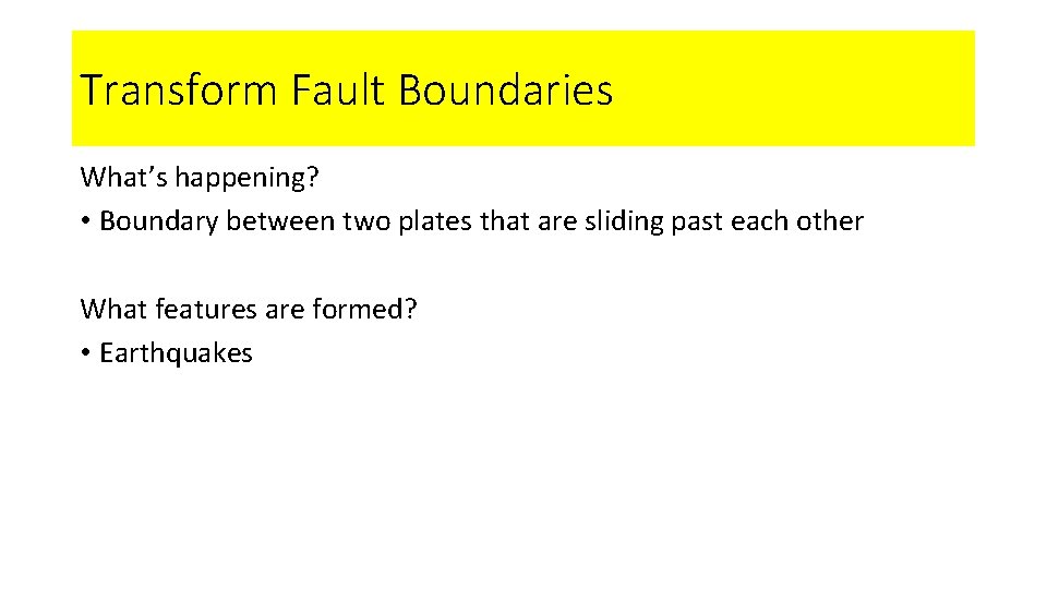 Transform Fault Boundaries What’s happening? • Boundary between two plates that are sliding past
