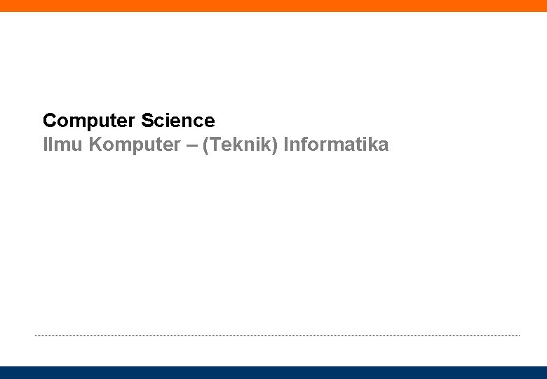 Computer Science Ilmu Komputer – (Teknik) Informatika 