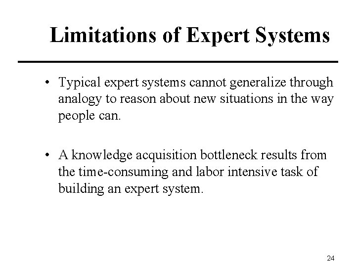 Limitations of Expert Systems • Typical expert systems cannot generalize through analogy to reason