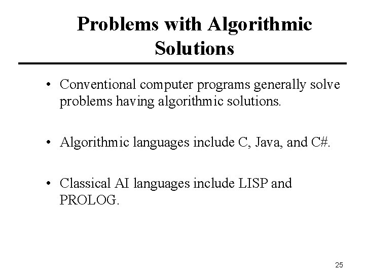 Problems with Algorithmic Solutions • Conventional computer programs generally solve problems having algorithmic solutions.