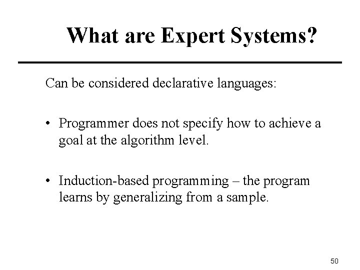 What are Expert Systems? Can be considered declarative languages: • Programmer does not specify