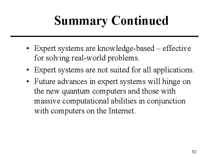 Summary Continued • Expert systems are knowledge-based – effective for solving real-world problems. •