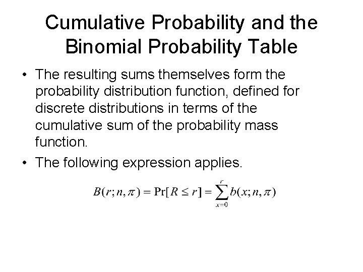 Cumulative Probability and the Binomial Probability Table • The resulting sums themselves form the Cumulative Probability and the Binomial Probability Table • The resulting sums themselves form the