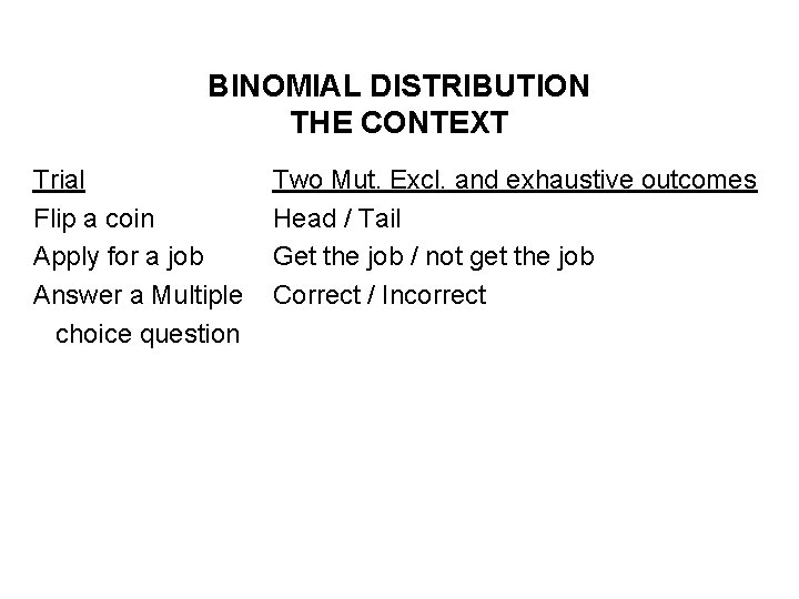 BINOMIAL DISTRIBUTION THE CONTEXT Trial Flip a coin Apply for a job Answer a BINOMIAL DISTRIBUTION THE CONTEXT Trial Flip a coin Apply for a job Answer a