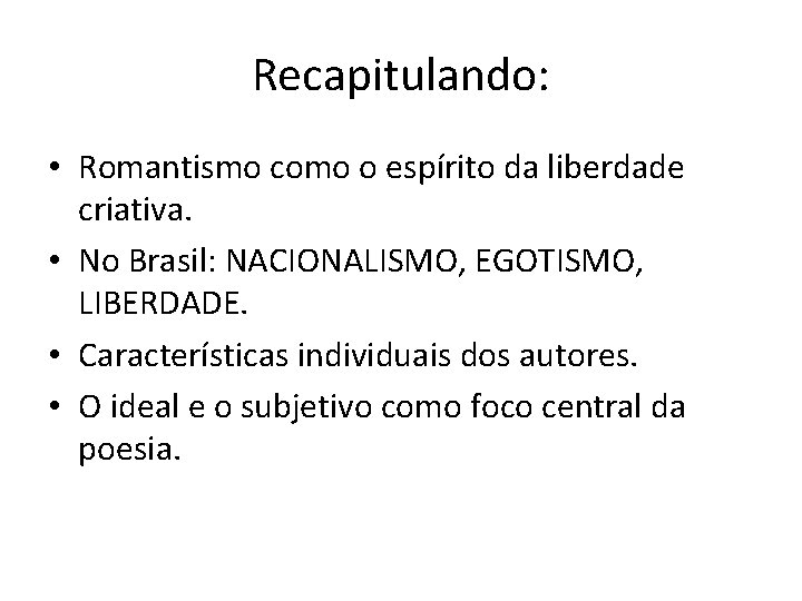 Recapitulando: • Romantismo como o espírito da liberdade criativa. • No Brasil: NACIONALISMO, EGOTISMO,