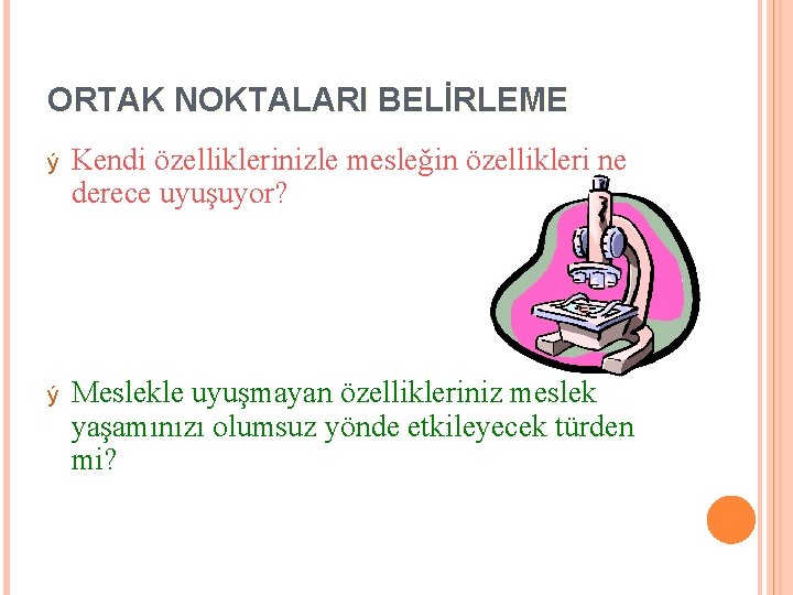 ORTAK NOKTALARI BELİRLEME ý Kendi özelliklerinizle mesleğin özellikleri ne derece uyuşuyor? ý Meslekle uyuşmayan