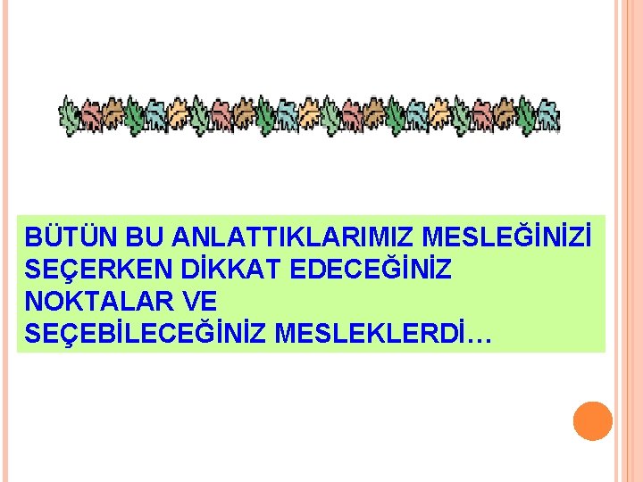 BÜTÜN BU ANLATTIKLARIMIZ MESLEĞİNİZİ SEÇERKEN DİKKAT EDECEĞİNİZ NOKTALAR VE SEÇEBİLECEĞİNİZ MESLEKLERDİ… 