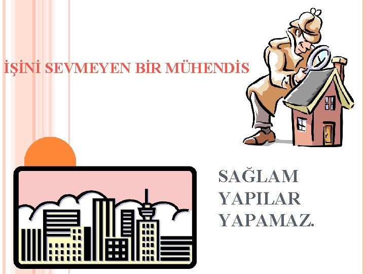 İŞİNİ SEVMEYEN BİR MÜHENDİS SAĞLAM YAPILAR YAPAMAZ. 