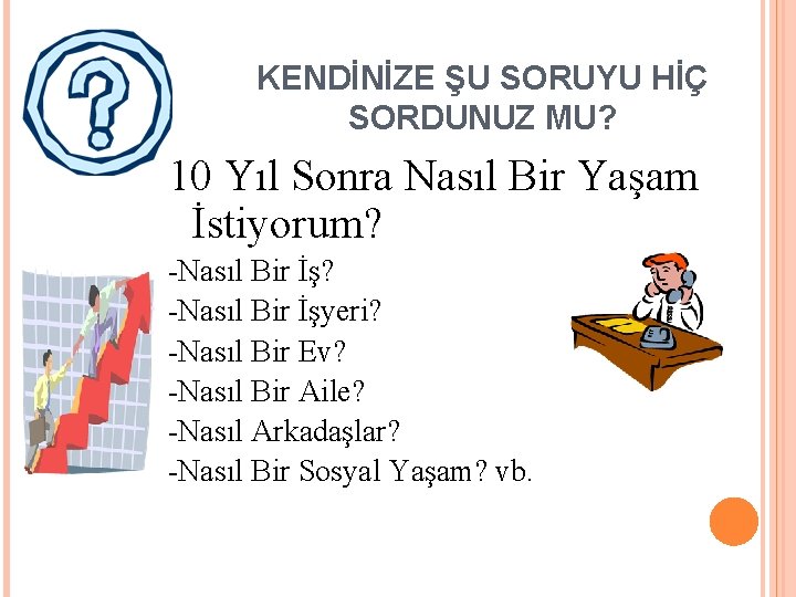 KENDİNİZE ŞU SORUYU HİÇ SORDUNUZ MU? 10 Yıl Sonra Nasıl Bir Yaşam İstiyorum? -Nasıl