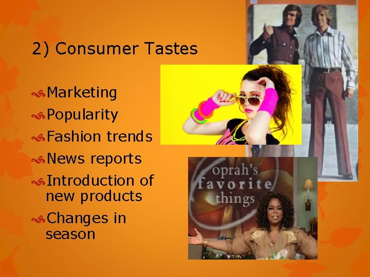 2) Consumer Tastes Marketing Popularity Fashion trends News reports Introduction of new products Changes