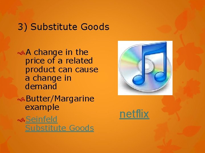 3) Substitute Goods A change in the price of a related product can cause