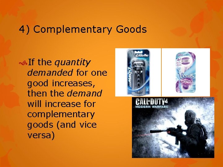 4) Complementary Goods If the quantity demanded for one good increases, then the demand