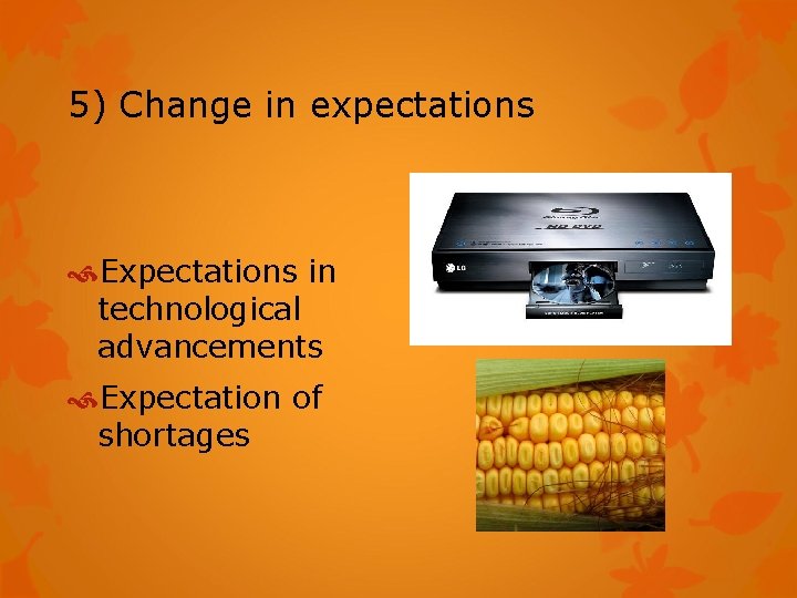 5) Change in expectations Expectations in technological advancements Expectation of shortages 