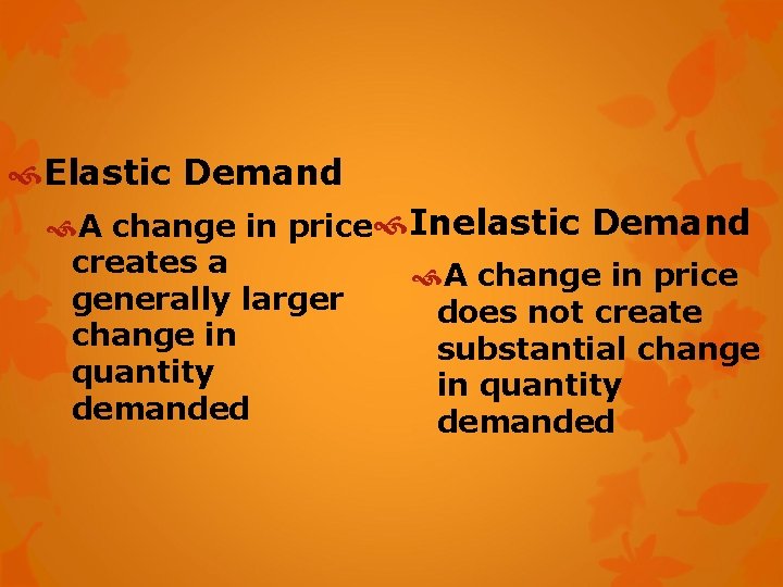  Elastic Demand A change in price Inelastic Demand creates a A change in