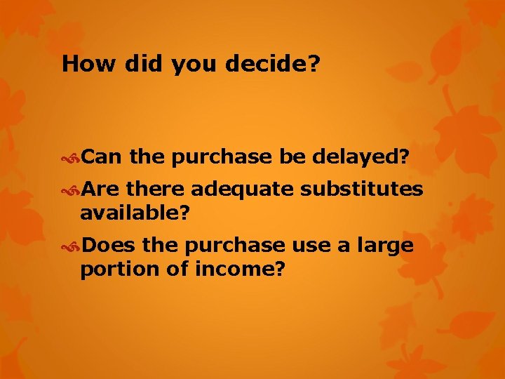 How did you decide? Can the purchase be delayed? Are there adequate substitutes available?
