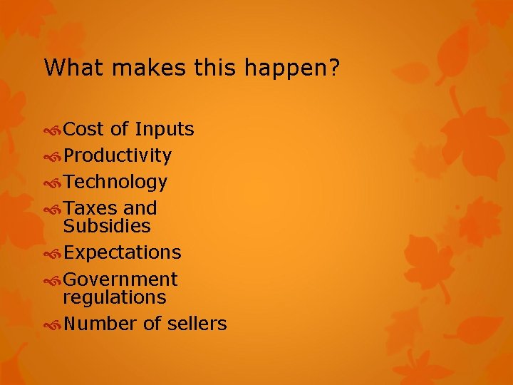 What makes this happen? Cost of Inputs Productivity Technology Taxes and Subsidies Expectations Government