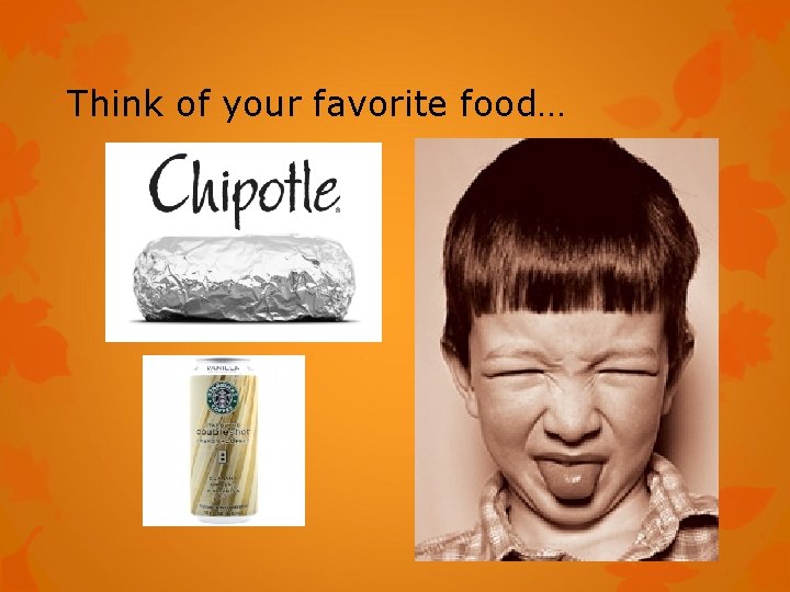 Think of your favorite food… 