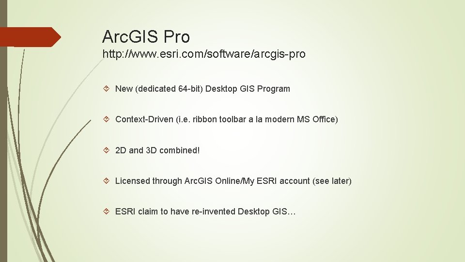Arc. GIS Pro http: //www. esri. com/software/arcgis-pro New (dedicated 64 -bit) Desktop GIS Program
