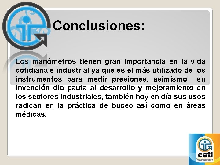 Conclusiones: Los manómetros tienen gran importancia en la vida cotidiana e industrial ya que