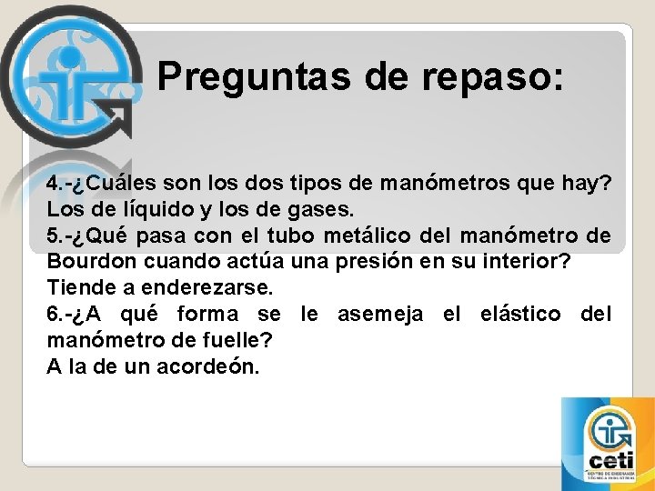 Preguntas de repaso: 4. -¿Cuáles son los dos tipos de manómetros que hay? Los