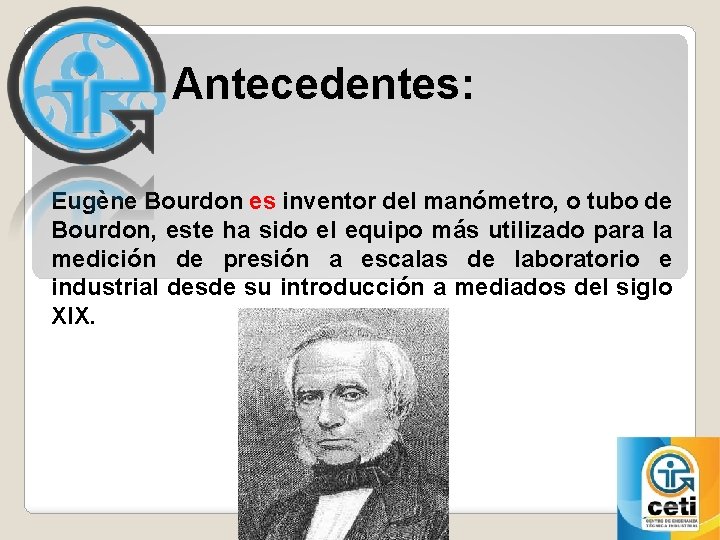 Antecedentes: Eugène Bourdon es inventor del manómetro, o tubo de Bourdon, este ha sido