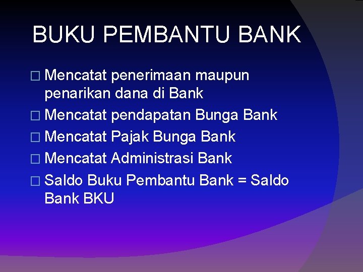 BUKU PEMBANTU BANK � Mencatat penerimaan maupun penarikan dana di Bank � Mencatat pendapatan