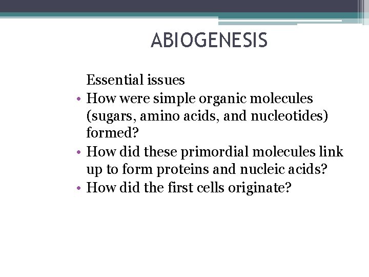 ABIOGENESIS Essential issues • How were simple organic molecules (sugars, amino acids, and nucleotides)