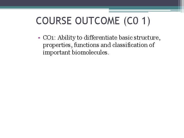 COURSE OUTCOME (C 0 1) • CO 1: Ability to differentiate basic structure, properties,