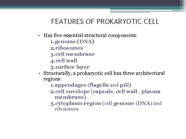FEATURES OF PROKARYOTIC CELL • Has five essential structural components: 1. genome (DNA) 2.