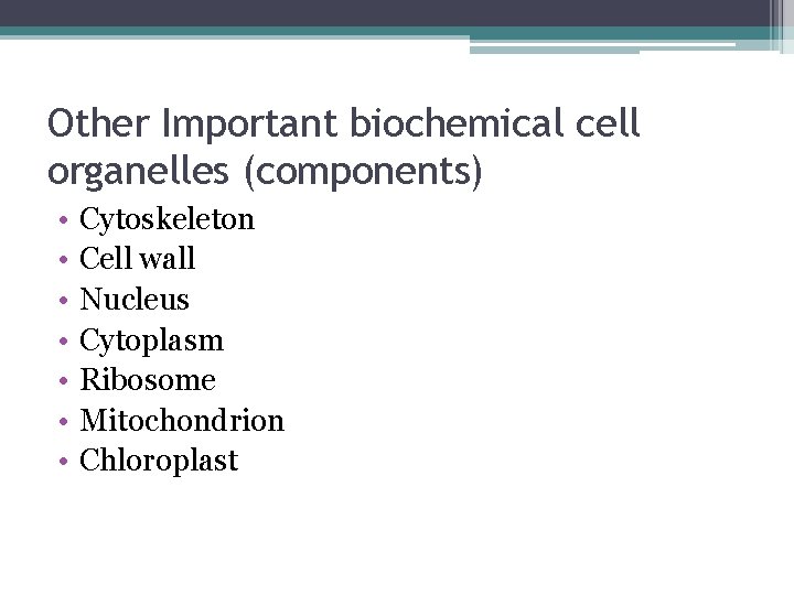 Other Important biochemical cell organelles (components) • • Cytoskeleton Cell wall Nucleus Cytoplasm Ribosome