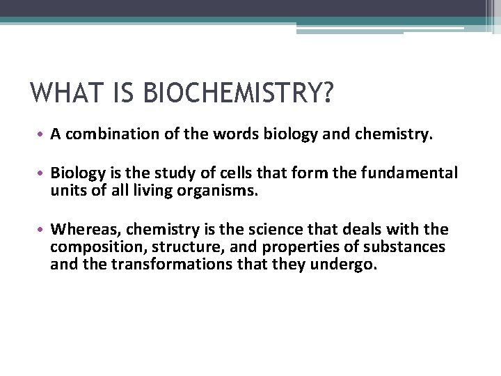 WHAT IS BIOCHEMISTRY? • A combination of the words biology and chemistry. • Biology