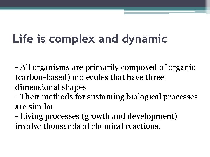Life is complex and dynamic - All organisms are primarily composed of organic (carbon-based)