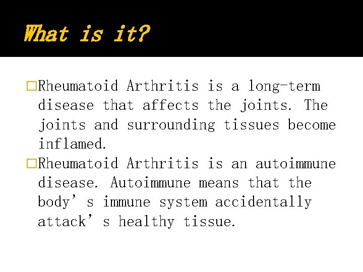 What is it? �Rheumatoid Arthritis is a long-term disease that affects the joints. The
